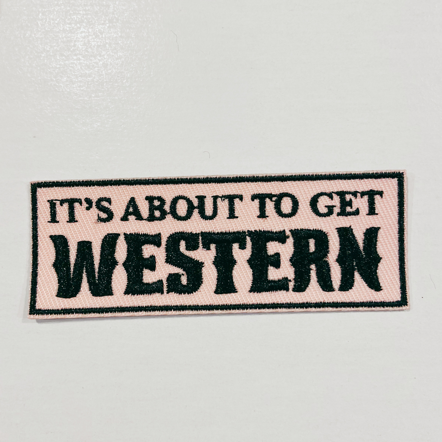 3"  It's about to get WESTERN  -  Embroidered Hat Patch