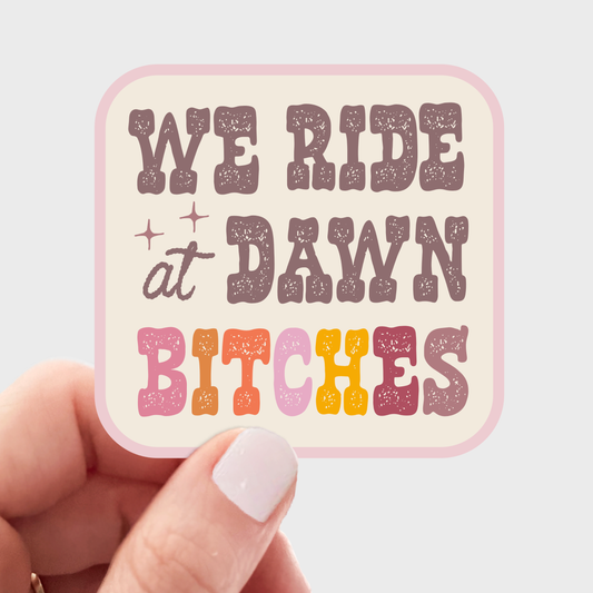 We Ride at Dawn Bitches Sticker - west, cowgirl, cowboy